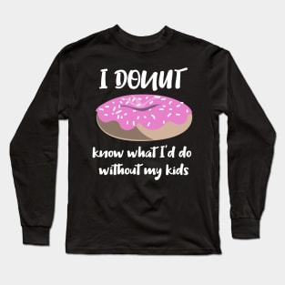 I Donut know what I'd do without my kids Long Sleeve T-Shirt